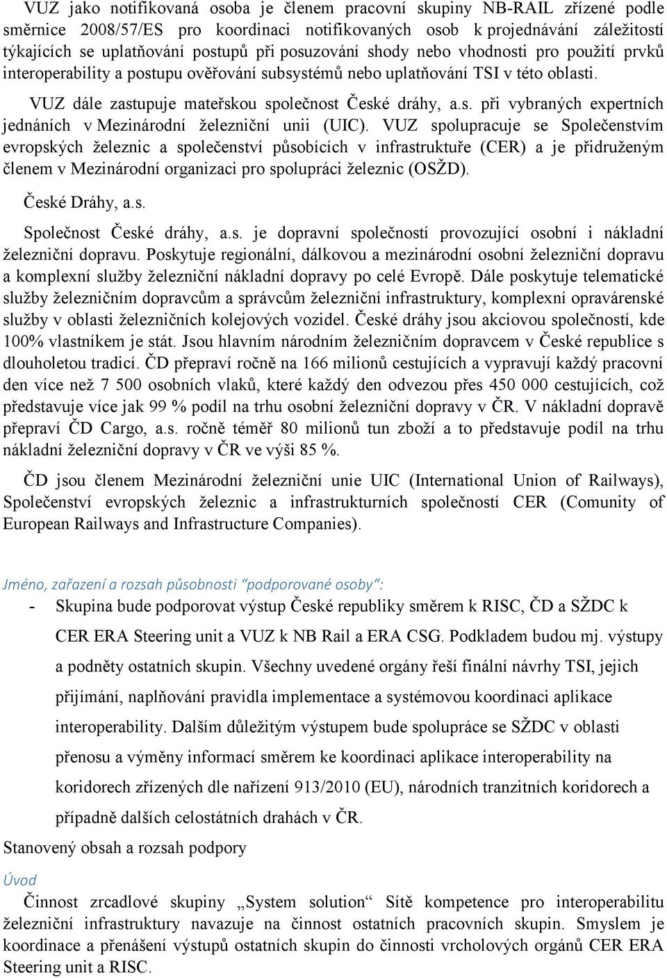 VUZ spolupracuje se Společenstvím evropských železnic a společenství působících v infrastruktuře (CER) a je přidruženým členem v Mezinárodní organizaci pro spolupráci železnic (OSŽD). České Dráhy, a.