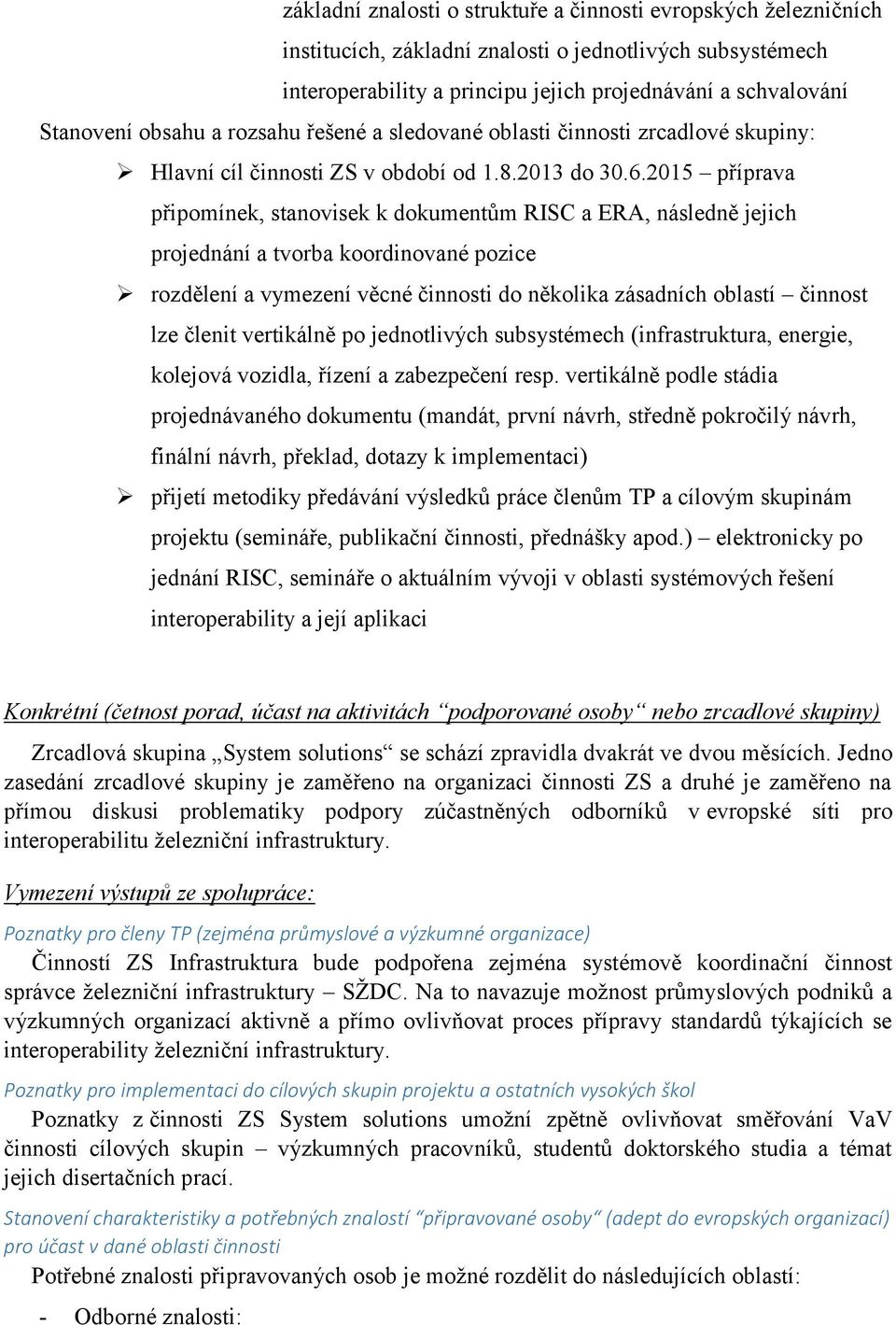 2015 příprava připomínek, stanovisek k dokumentům RISC a ERA, následně jejich projednání a tvorba koordinované pozice rozdělení a vymezení věcné činnosti do několika zásadních oblastí činnost lze