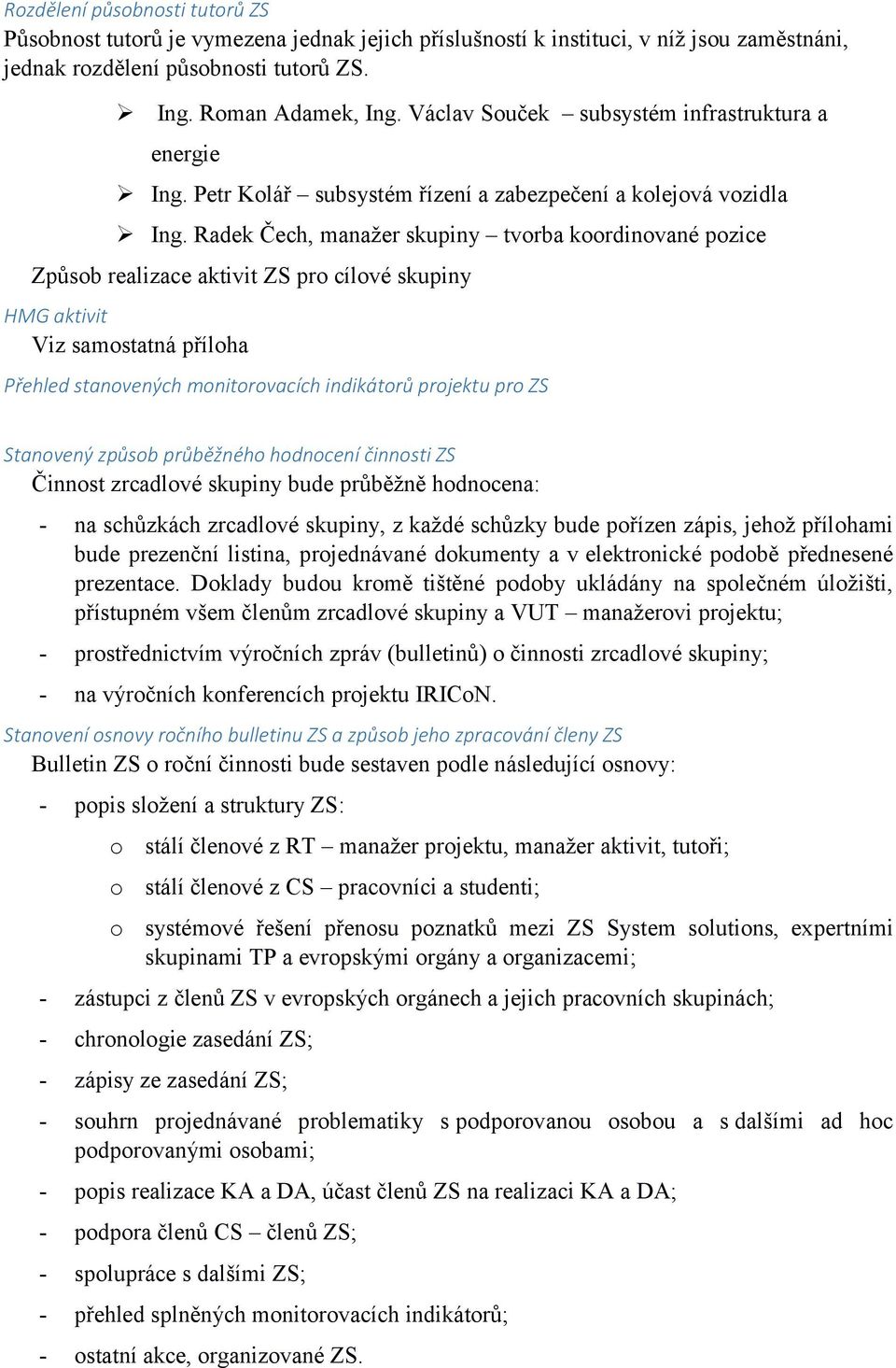 Radek Čech, manažer skupiny tvorba koordinované pozice Způsob realizace aktivit ZS pro cílové skupiny HMG aktivit Viz samostatná příloha Přehled stanovených monitorovacích indikátorů projektu pro ZS