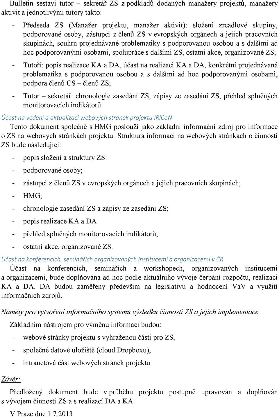 s dalšími ZS, ostatní akce, organizované ZS; - Tutoři: popis realizace KA a DA, účast na realizaci KA a DA, konkrétní projednávaná problematika s podporovanou osobou a s dalšími ad hoc podporovanými