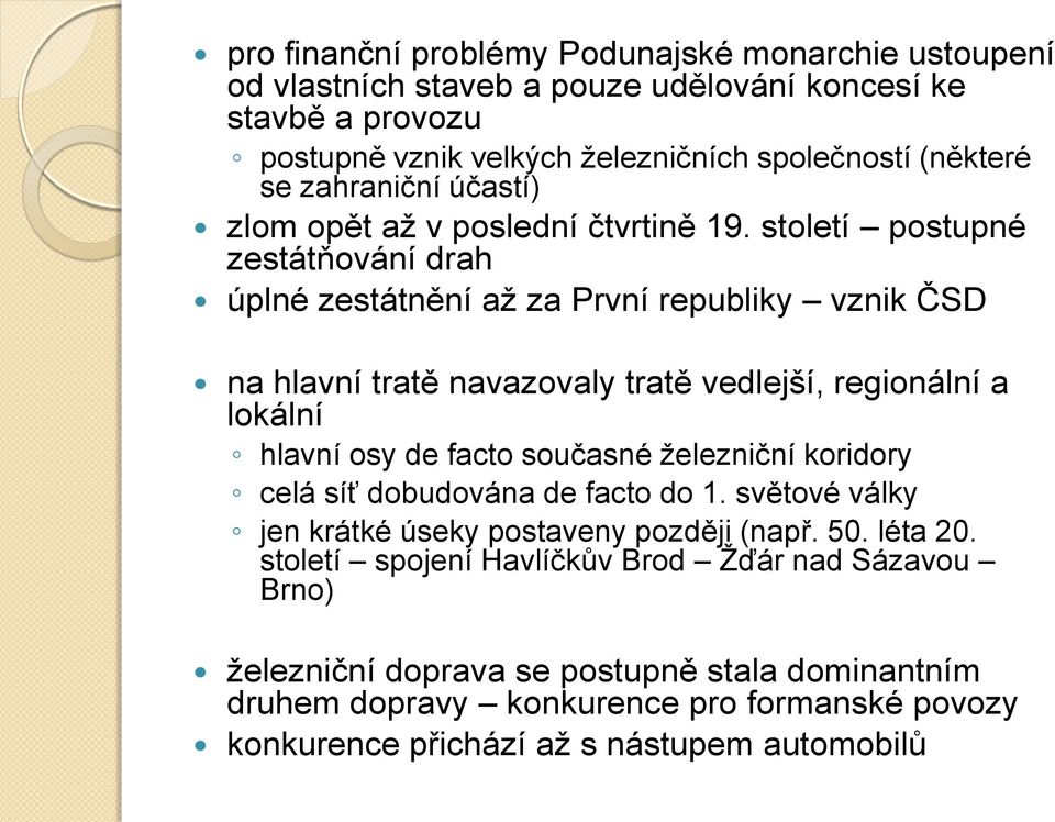 století postupné zestátňování drah úplné zestátnění až za První republiky vznik ČSD na hlavní tratě navazovaly tratě vedlejší, regionální a lokální hlavní osy de facto současné