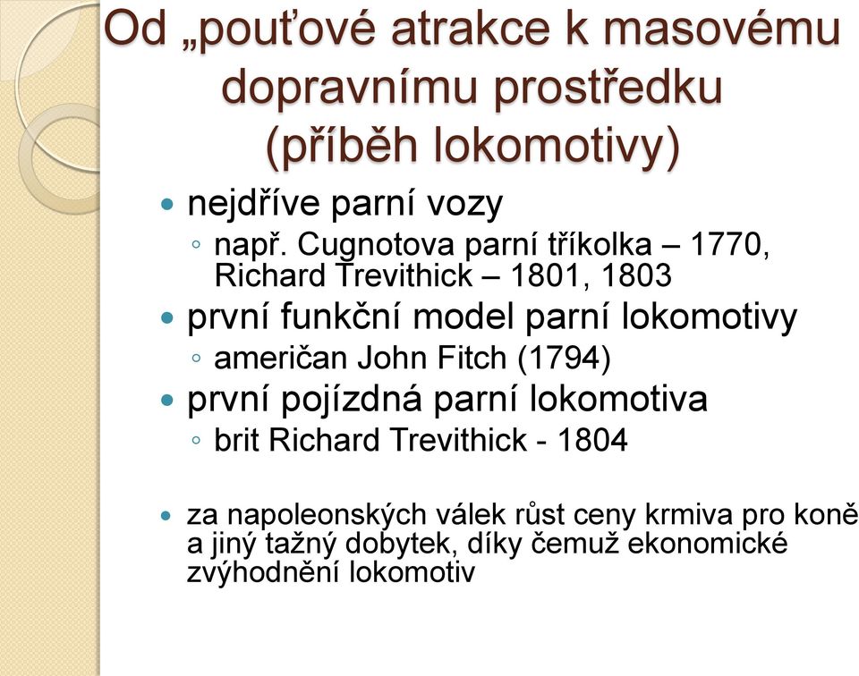 američan John Fitch (1794) první pojízdná parní lokomotiva brit Richard Trevithick - 1804 za