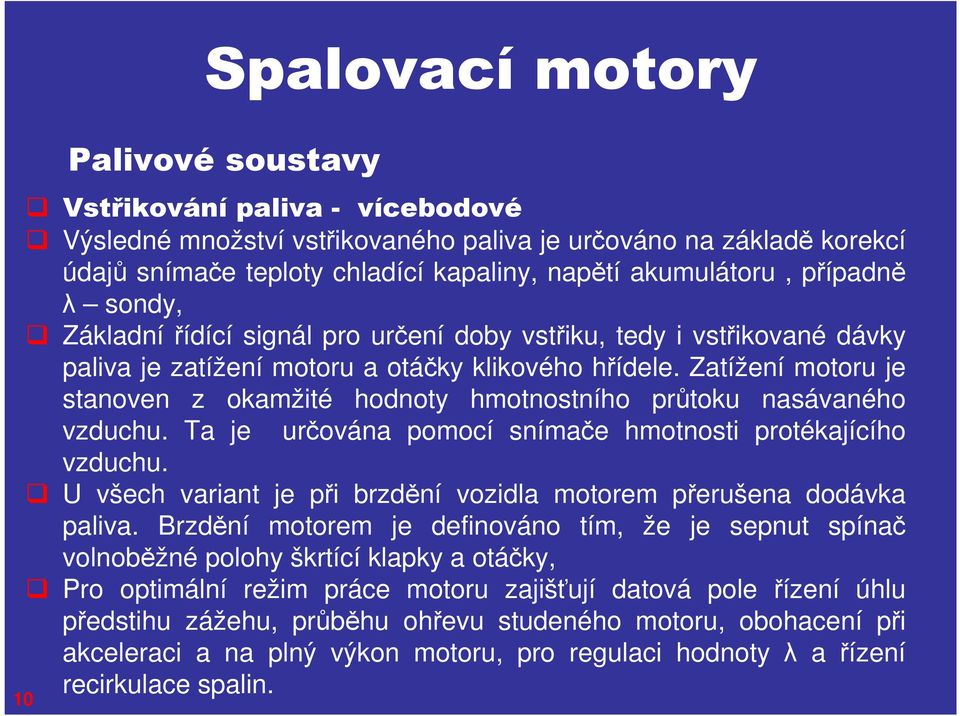 Zatížení motoru je stanoven z okamžité hodnoty hmotnostního průtoku nasávaného vzduchu. Ta je určována pomocí snímače hmotnosti protékajícího vzduchu.