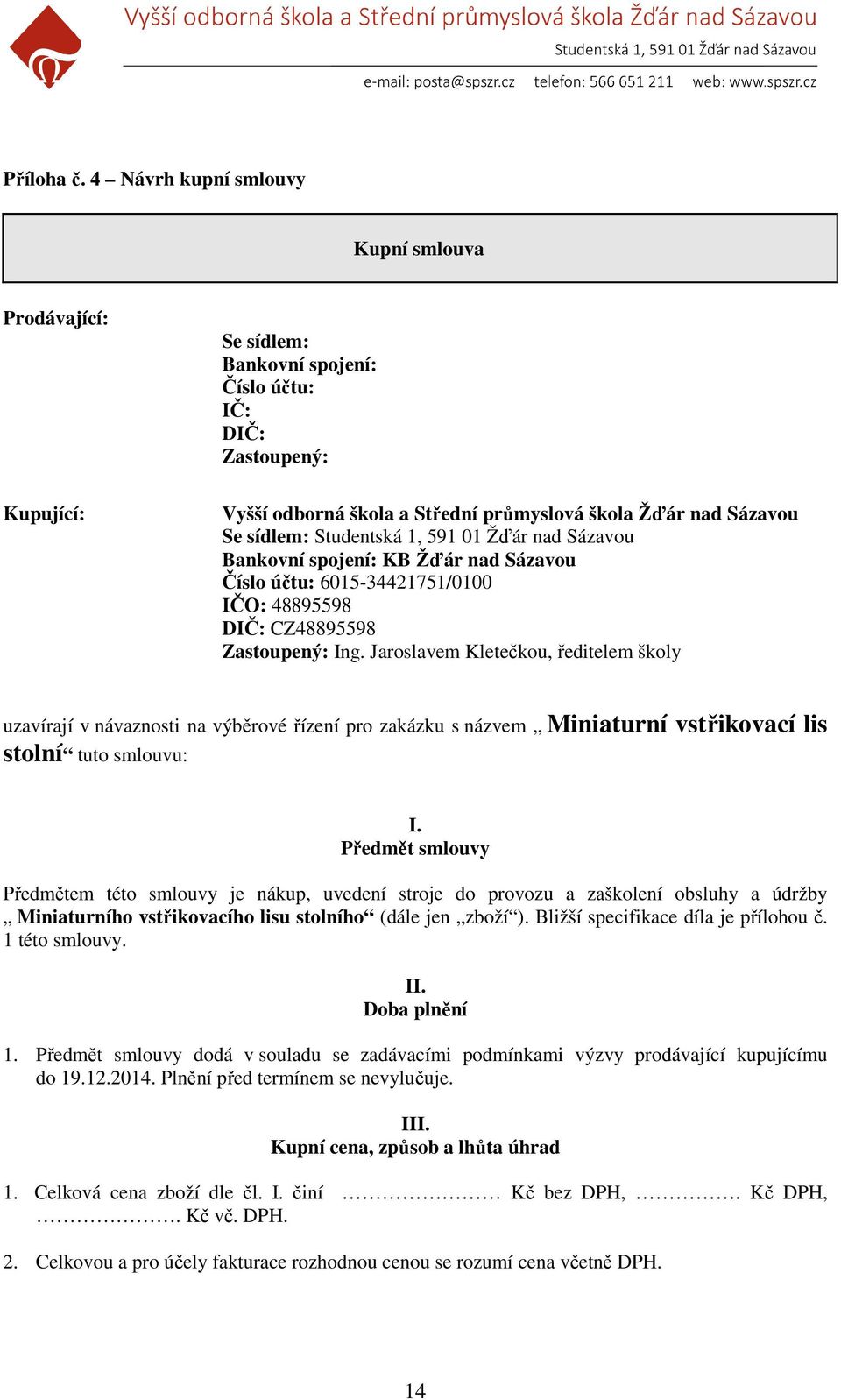 Studentská 1, 591 01 Žďár nad Sázavou Bankovní spojení: KB Žďár nad Sázavou Číslo účtu: 6015-34421751/0100 IČO: 48895598 DIČ: CZ48895598 Zastoupený: Ing.