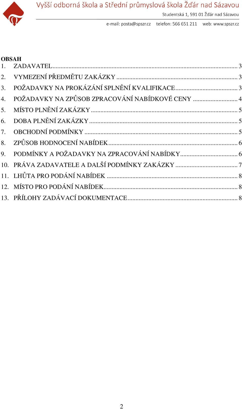 OBCHODNÍ PODMÍNKY... 5 8. ZPŮSOB HODNOCENÍ NABÍDEK... 6 9. PODMÍNKY A POŽADAVKY NA ZPRACOVÁNÍ NABÍDKY... 6 10.