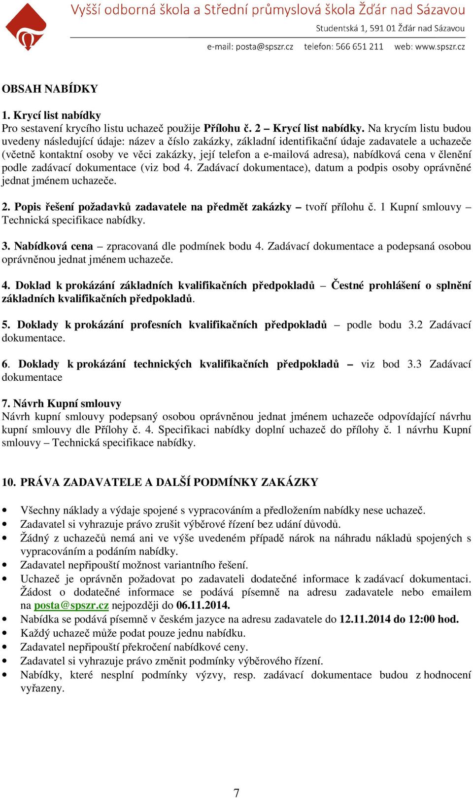 nabídková cena v členění podle zadávací dokumentace (viz bod 4. Zadávací dokumentace), datum a podpis osoby oprávněné jednat jménem uchazeče. 2.