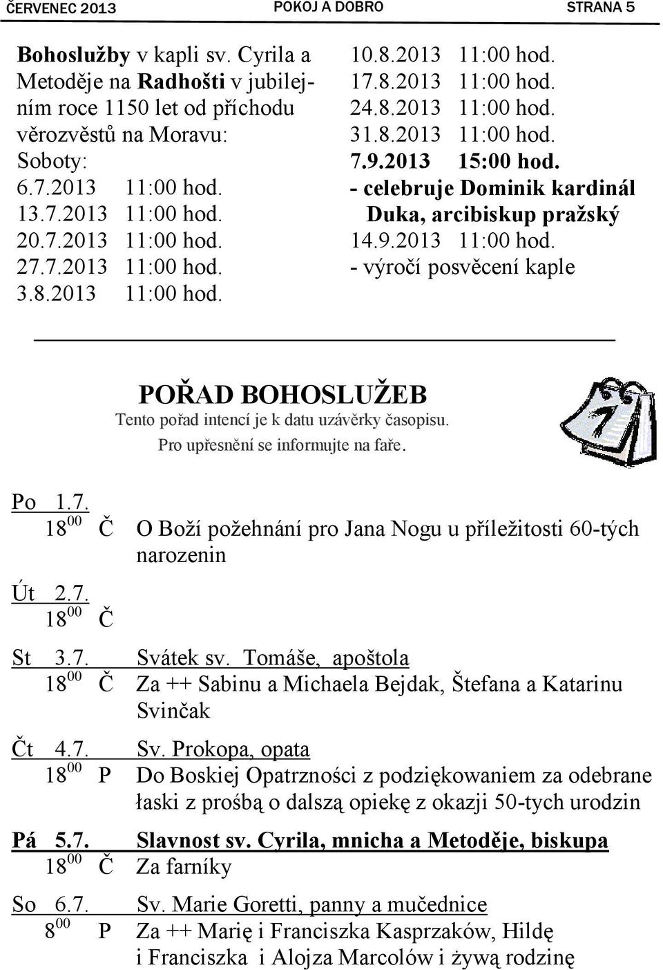 9.2013 11:00 hod. - výročí posvěcení kaple POŘAD BOHOSLUŽEB Tento pořad intencí je k datu uzávěrky časopisu. Pro upřesnění se informujte na faře. Po 1.7.