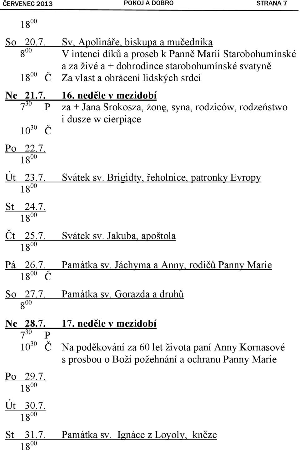 Sv, Apolináře, biskupa a mučedníka 8 00 V intenci díků a proseb k Panně Marii Starobohumínské a za živé a + dobrodince starobohumínské svatyně Č Za vlast a obrácení lidských srdcí Ne 21.7.