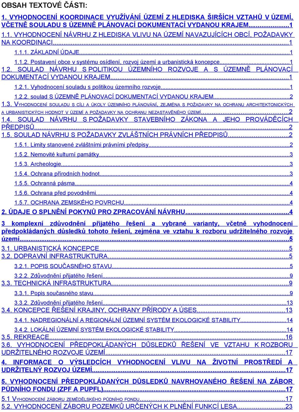 ..1 1.2.1. Vyhodnocení souladu s politikou územního rozvoje...1 1.2.2. soulad S ÚZEMNĚ PLÁNOVACÍ DOKUMENTACÍ VYDANOU KRAJEM...2 1.3.