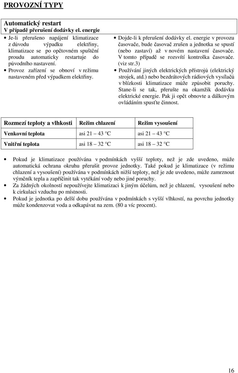 Provoz zařízení se obnoví v režimu nastaveném před výpadkem elektřiny. Dojde-li k přerušení dodávky el.