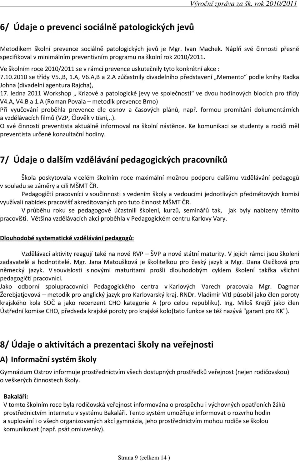 ,B, 1.A, V6.A,B a 2.A zúčastnily divadelního představení Memento podle knihy Radka Johna (divadelní agentura Rajcha), 17.