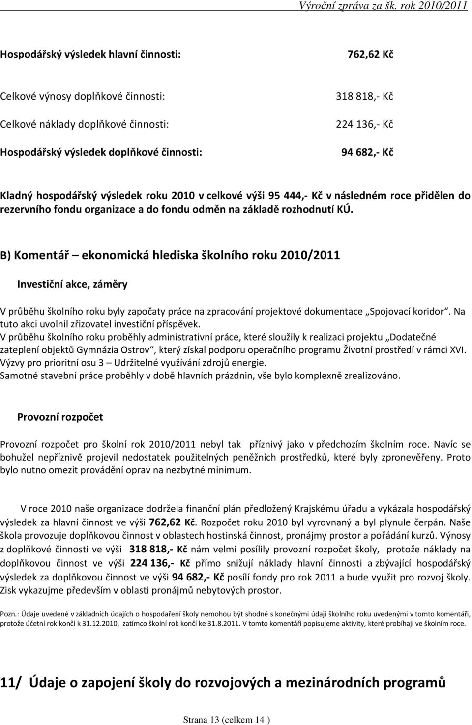 B) Komentář ekonomická hlediska školního roku 2010/2011 Investiční akce, záměry V průběhu školního roku byly započaty práce na zpracování projektové dokumentace Spojovací koridor.