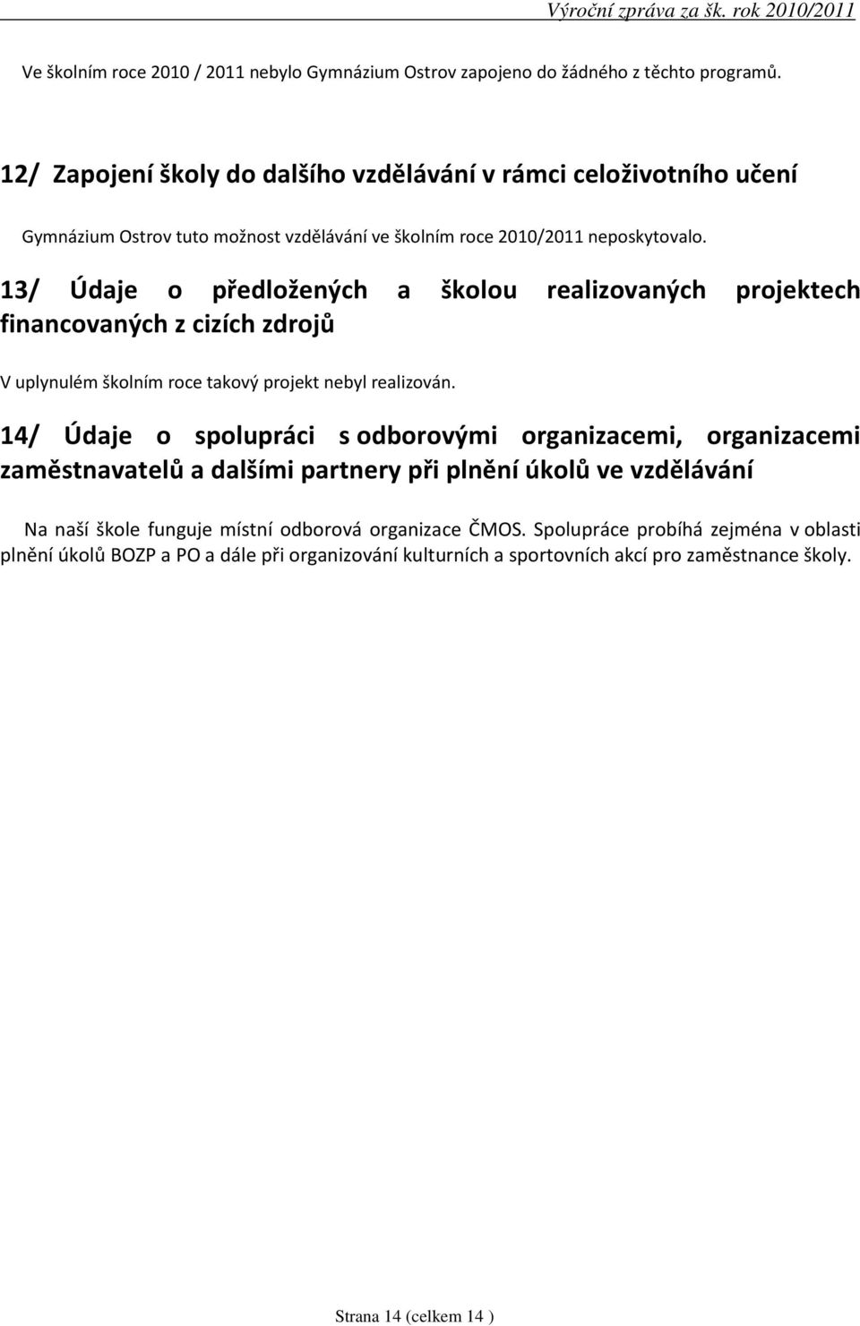 13/ Údaje o předložených a školou realizovaných projektech financovaných z cizích zdrojů V uplynulém školním roce takový projekt nebyl realizován.