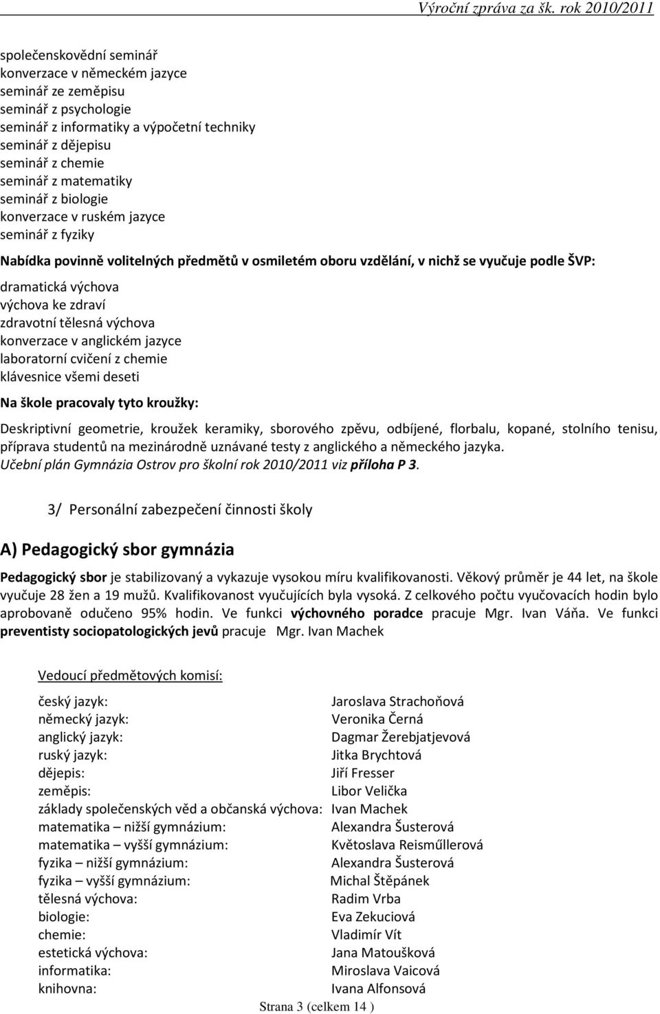 zdravotní tělesná výchova konverzace v anglickém jazyce laboratorní cvičení z chemie klávesnice všemi deseti Na škole pracovaly tyto kroužky: Deskriptivní geometrie, kroužek keramiky, sborového