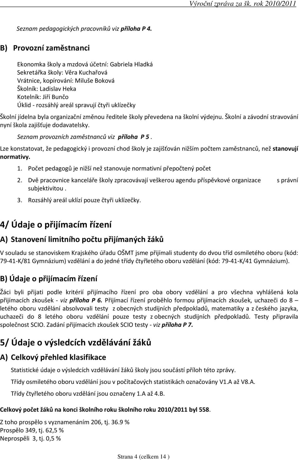 rozsáhlý areál spravují čtyři uklízečky Školní jídelna byla organizační změnou ředitele školy převedena na školní výdejnu. Školní a závodní stravování nyní škola zajišťuje dodavatelsky.