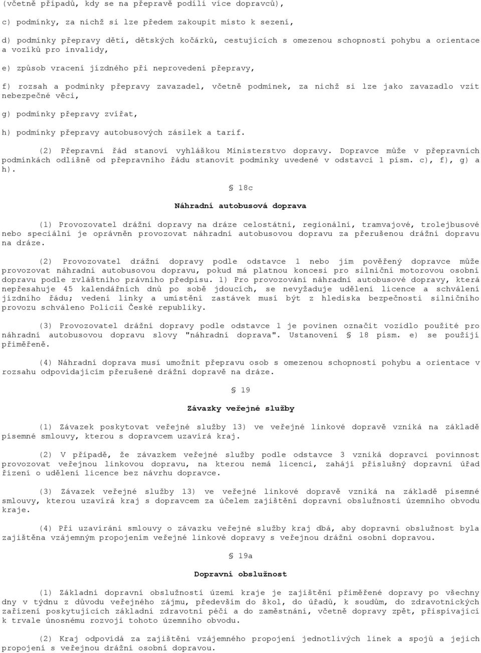 věci, g) podmínky přepravy zvířat, h) podmínky přepravy autobusových zásilek a tarif. (2) Přepravní řád stanoví vyhláškou Ministerstvo dopravy.