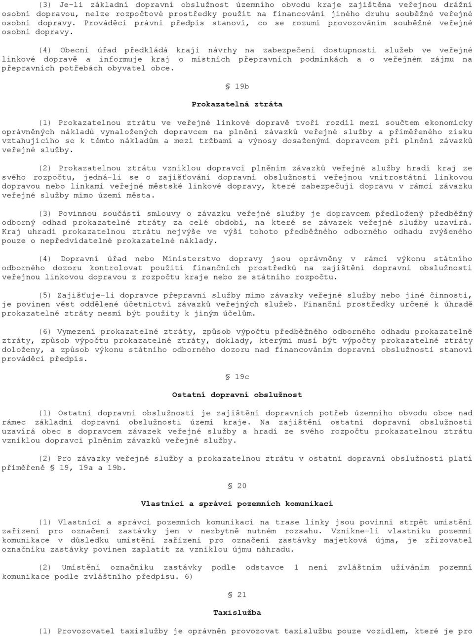 (4) Obecní úřad předkládá kraji návrhy na zabezpečení dostupnosti služeb ve veřejné linkové dopravě a informuje kraj o místních přepravních podmínkách a o veřejném zájmu na přepravních potřebách