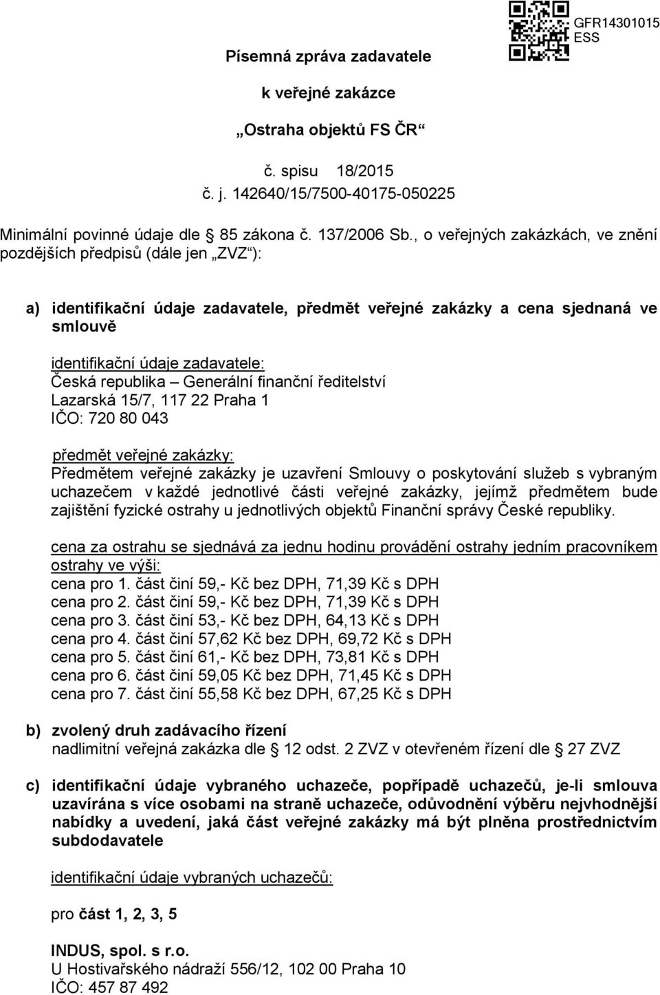 republika Generální finanční ředitelství Lazarská 15/7, 117 22 Praha 1 IČO: 720 80 043 předmět veřejné zakázky: Předmětem veřejné zakázky je uzavření Smlouvy o poskytování služeb s vybraným uchazečem