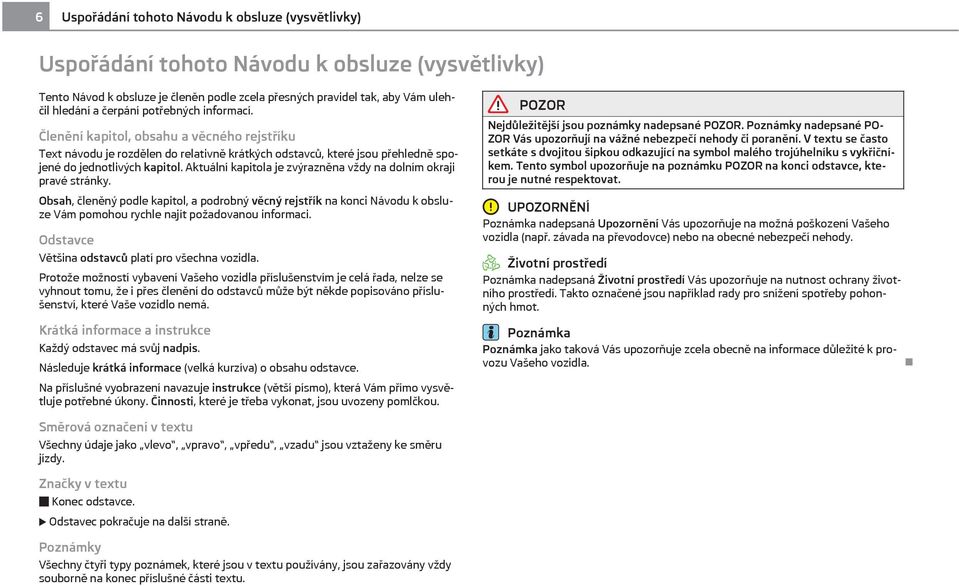 Aktuální kapitola je zvýrazněna vždy na dolním okraji pravé stránky. Obsah, členěný podle kapitol, a podrobný věcný rejstřík na konci Návodu k obsluze Vám pomohou rychle najít požadovanou informaci.