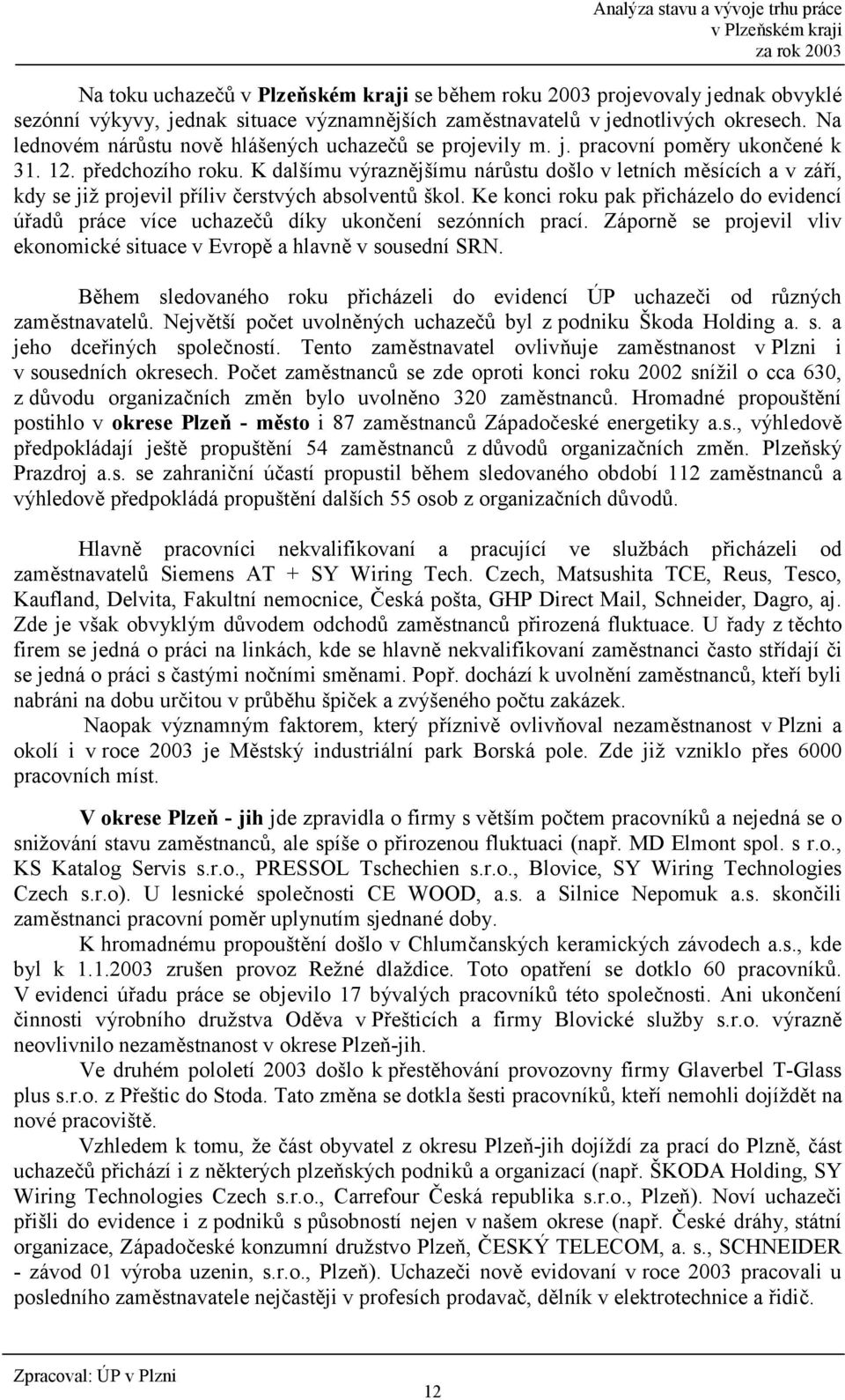 K dalšímu výrazn0jšímu nár6stu došlo v letních m0sících a v zá:í, kdy se již projevil p:íliv 5erstvých absolvent6 škol.