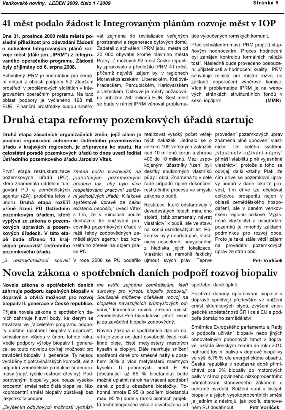 srpna 2008. První etapa restrukturalizace pozemkových úřadů (PÚ), která znamenala oddělení fungování PÚ a zemědělských agentur (ZA), proběhla letos v únoru.