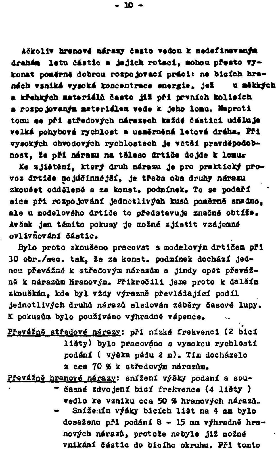 Naproti tomu ее při středových nárazech koždé částici uděluje velká pohybová rychlost a usměrněná letová dráha.