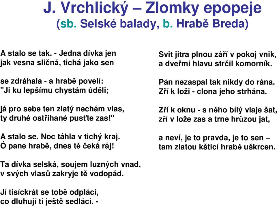 " A stalo se. Noc táhla v tichý kraj. Ó pane hrabě, dnes těčeká ráj! Svit jitra plnou září v pokoj vnik a dveřmi hlavu strčil komorník. Pán nezaspal tak nikdy do rána.