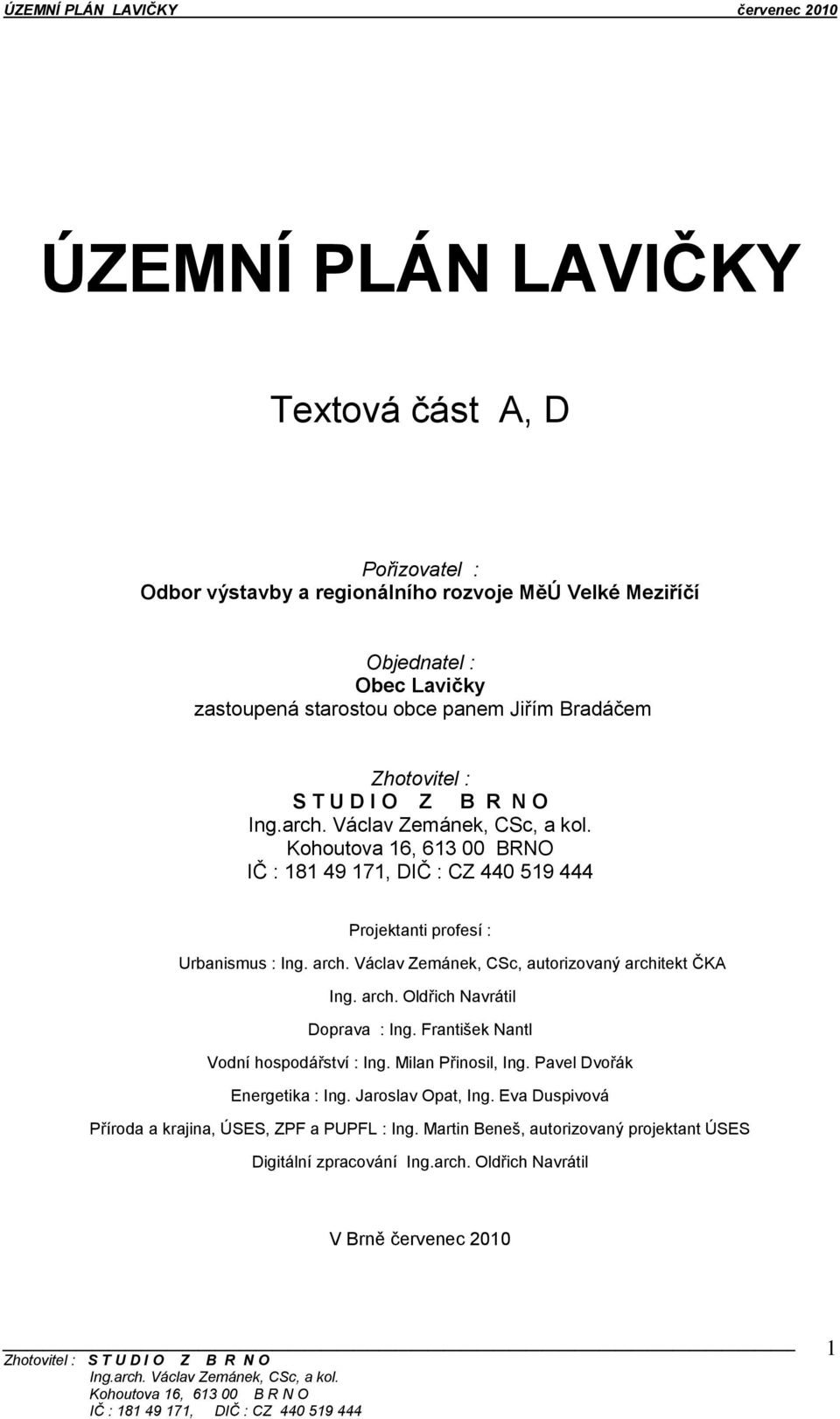 Václav Zemánek, CSc, autorizovaný architekt ČKA Ing. arch. Oldřich Navrátil Doprava : Ing. František Nantl Vodní hospodářství : Ing. Milan Přinosil, Ing.