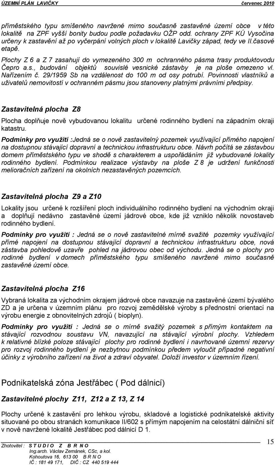 Plochy Z 6 a Z 7 zasahují do vymezeného 300 m ochranného pásma trasy produktovodu Čepro a.s., budování objektů souvislé vesnické zástavby je na ploše omezeno vl. Nařízením č.