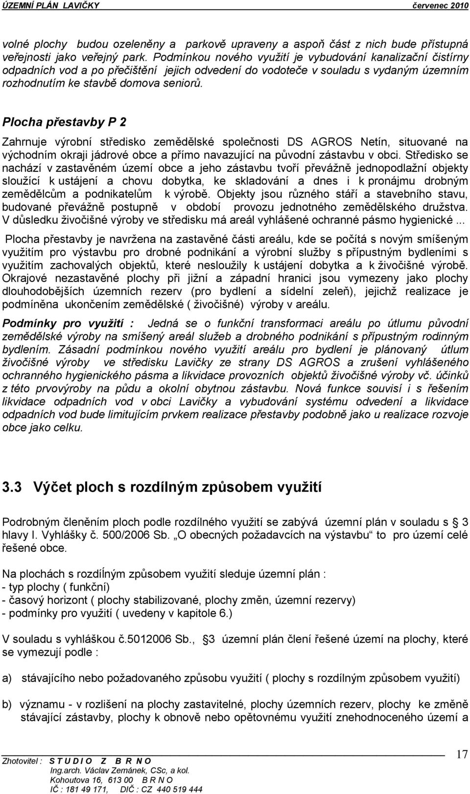 Plocha přestavby P 2 Zahrnuje výrobní středisko zemědělské společnosti DS AGROS Netín, situované na východním okraji jádrové obce a přímo navazující na původní zástavbu v obci.