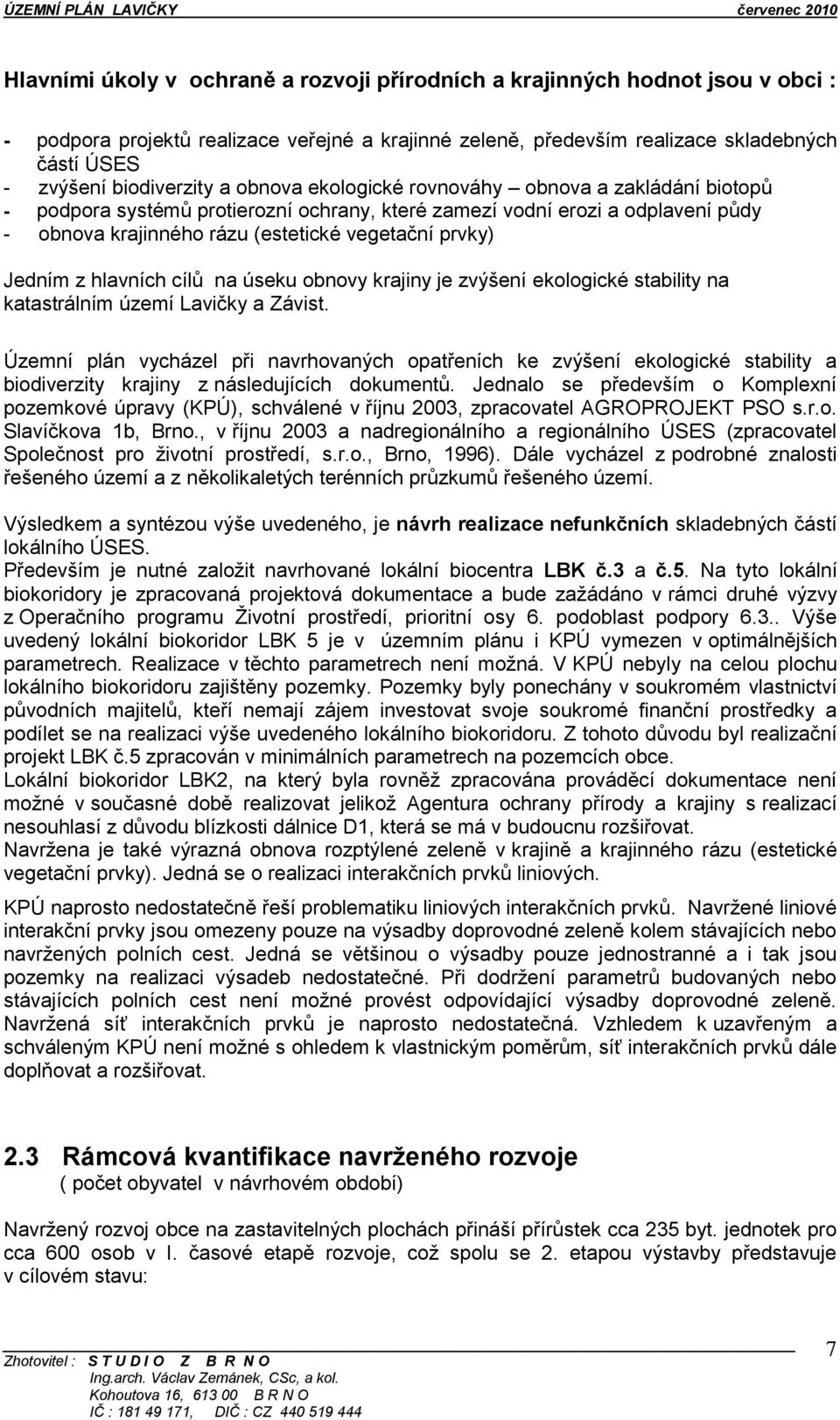 prvky) Jedním z hlavních cílů na úseku obnovy krajiny je zvýšení ekologické stability na katastrálním území Lavičky a Závist.