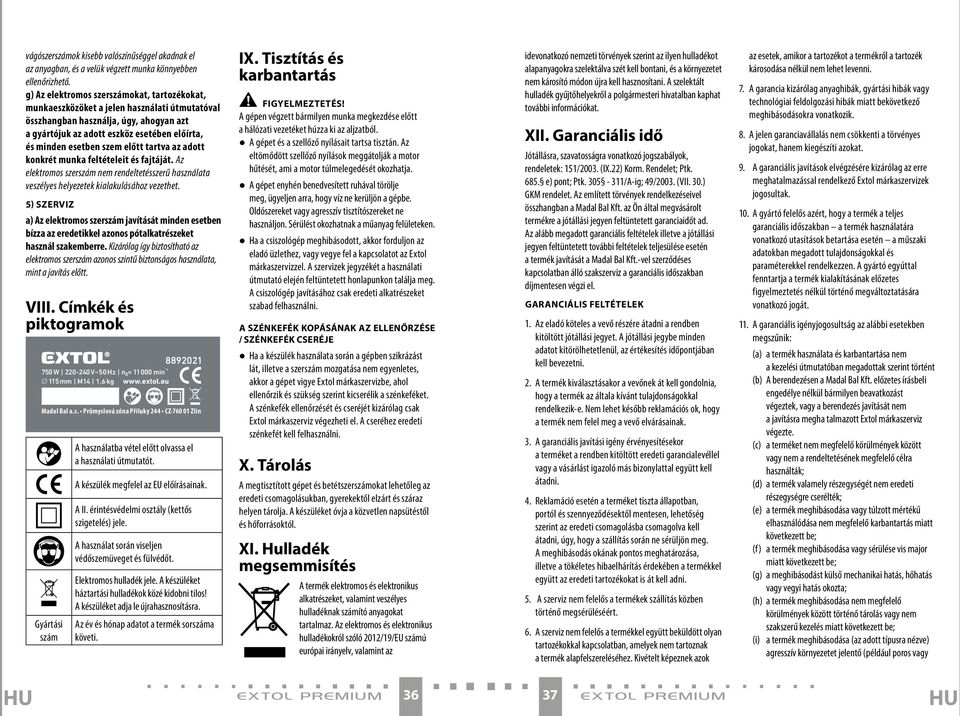 szem előtt tartva az adott konkrét munka feltételeit és fajtáját. Az elektromos szerszám nem rendeltetésszerű használata veszélyes helyezetek kialakulásához vezethet.