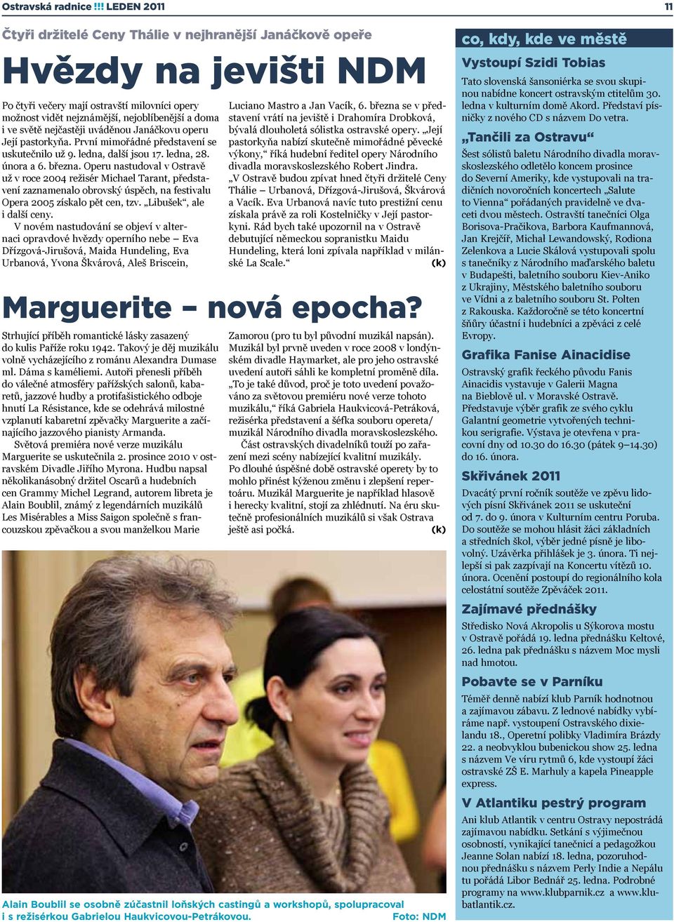 Operu nastudoval v Ostravě už v roce 2004 režisér Michael Tarant, představení zaznamenalo obrovský úspěch, na festivalu Opera 2005 získalo pět cen, tzv. Libušek, ale i další ceny.