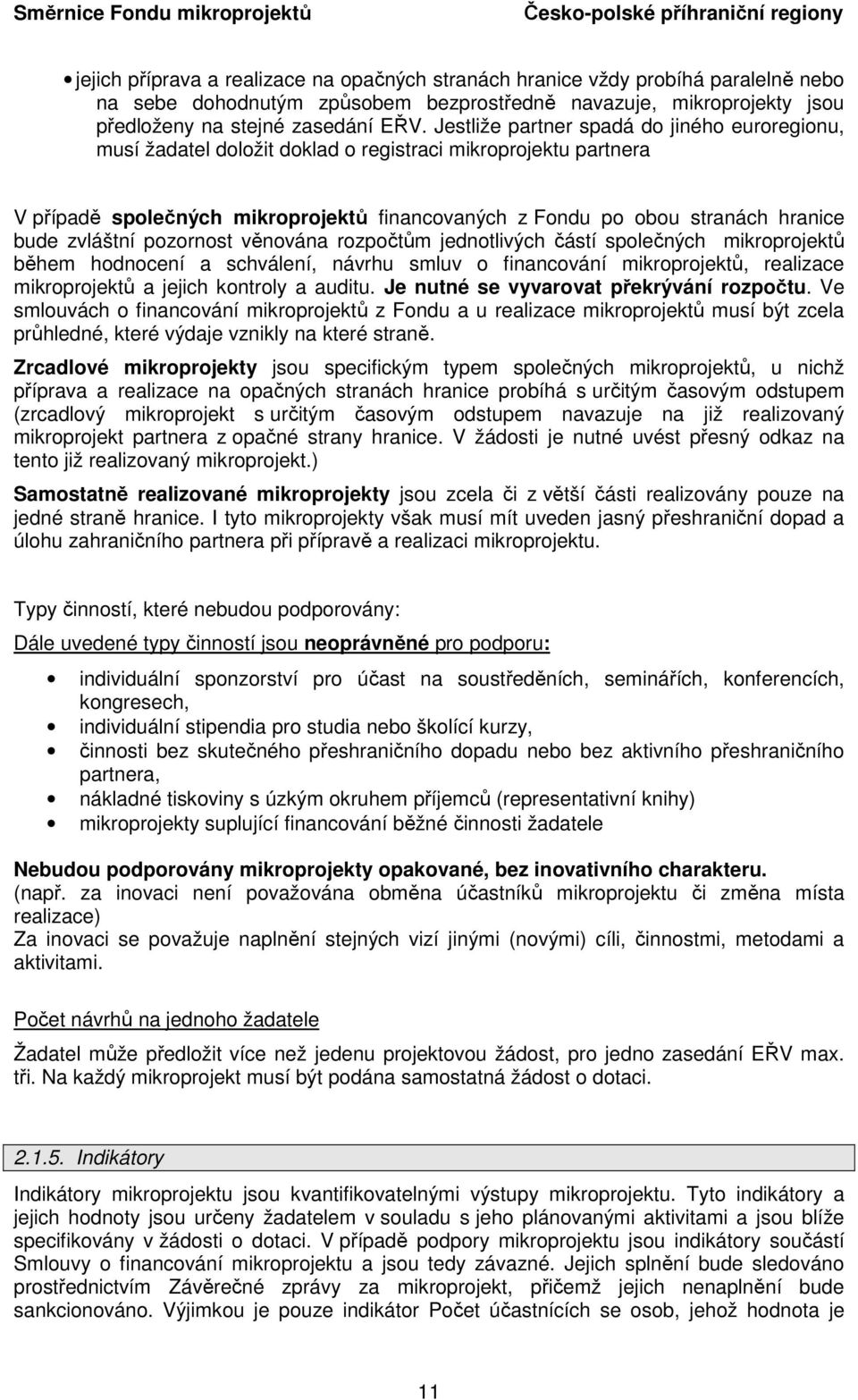 zvláštní pozornost věnována rozpočtům jednotlivých částí společných mikroprojektů během hodnocení a schválení, návrhu smluv o financování mikroprojektů, realizace mikroprojektů a jejich kontroly a