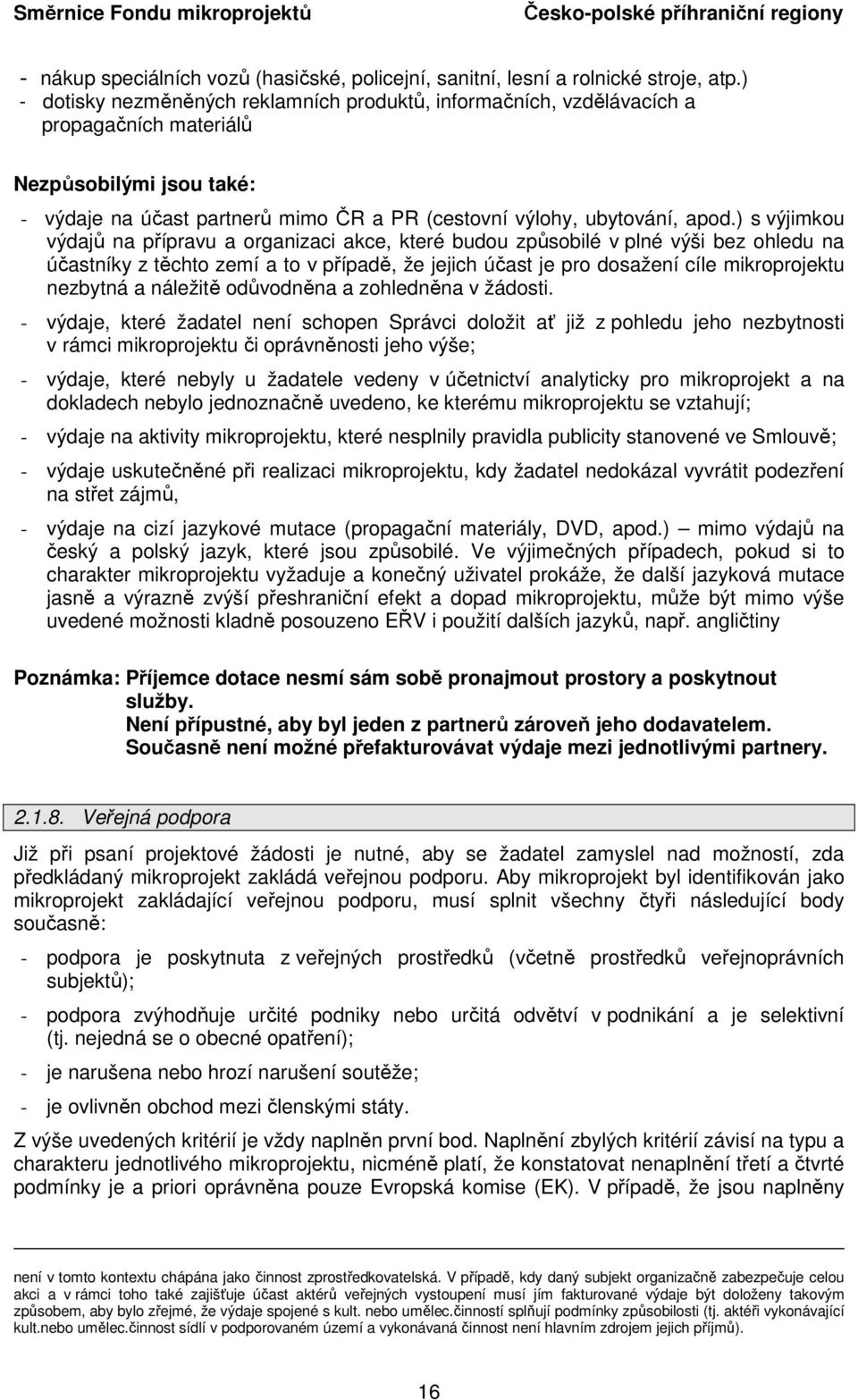 ) s výjimkou výdajů na přípravu a organizaci akce, které budou způsobilé v plné výši bez ohledu na účastníky z těchto zemí a to v případě, že jejich účast je pro dosažení cíle mikroprojektu nezbytná