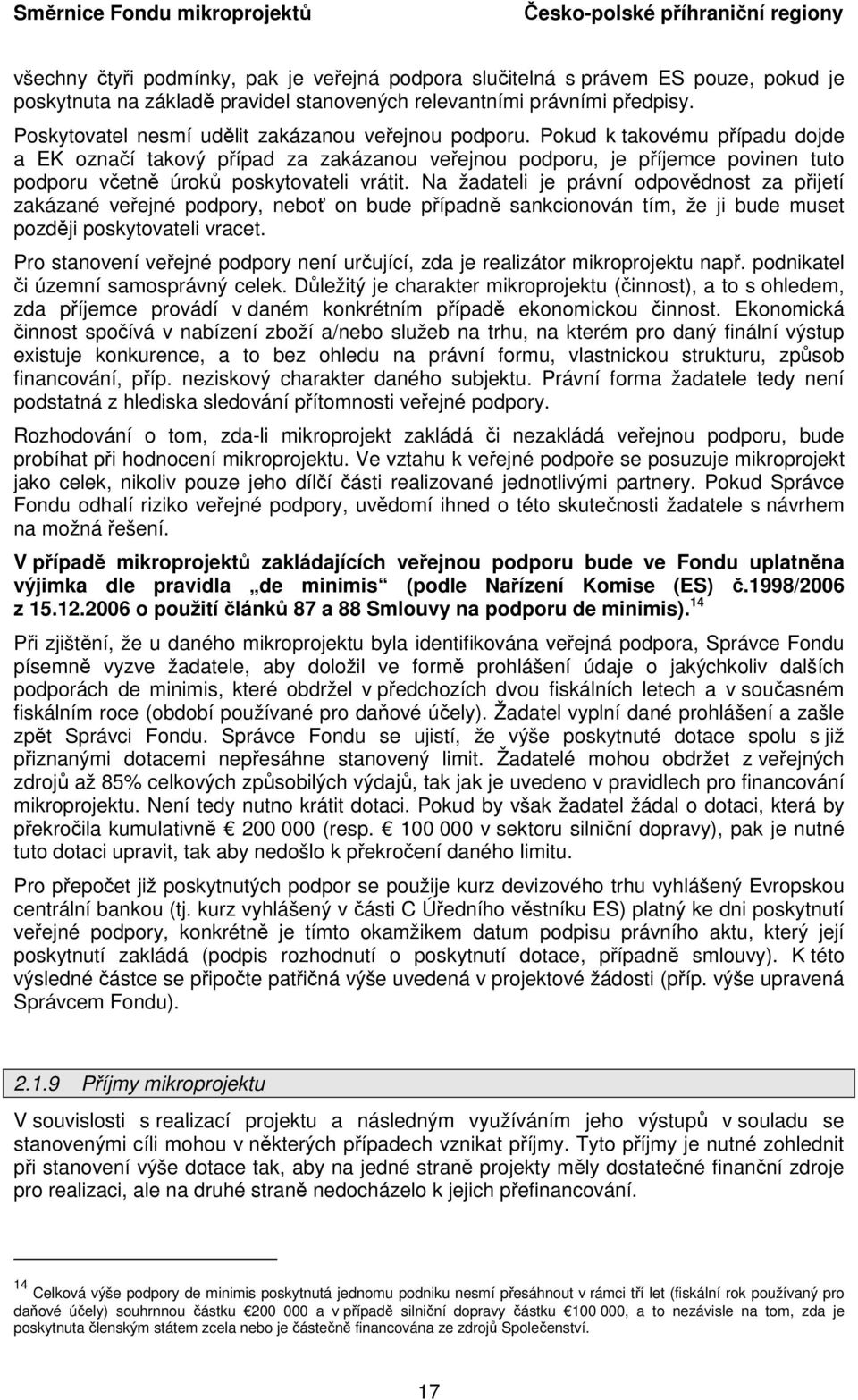 Pokud k takovému případu dojde a EK označí takový případ za zakázanou veřejnou podporu, je příjemce povinen tuto podporu včetně úroků poskytovateli vrátit.