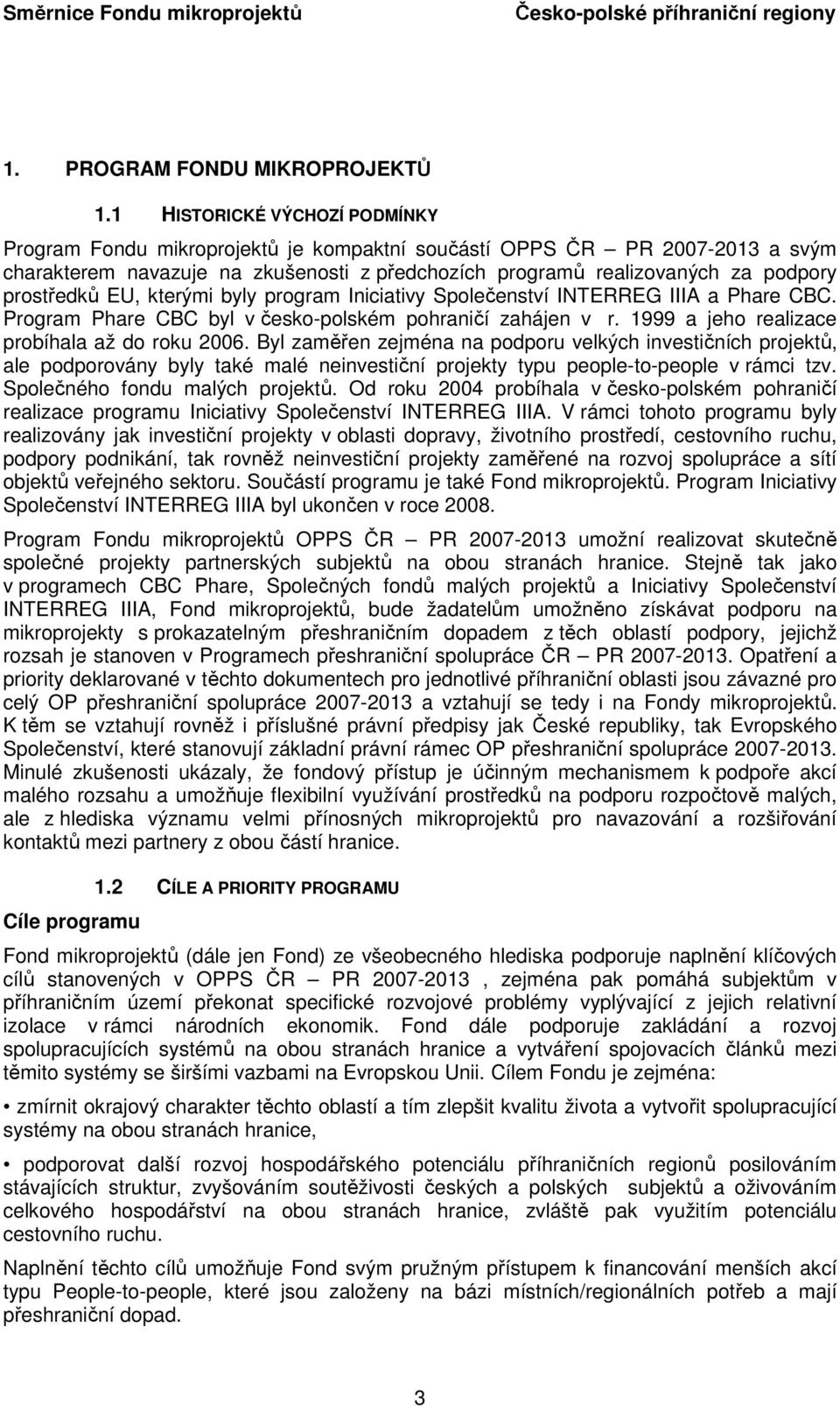 prostředků EU, kterými byly program Iniciativy Společenství INTERREG IIIA a Phare CBC. Program Phare CBC byl v česko-polském pohraničí zahájen v r. 1999 a jeho realizace probíhala až do roku 2006.