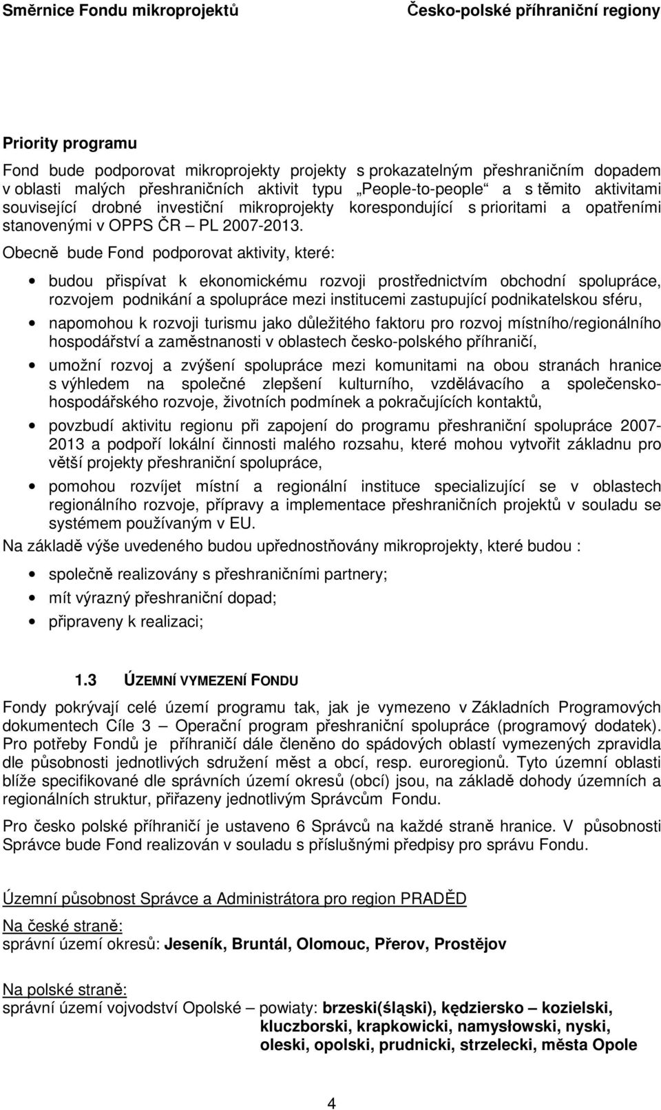 Obecně bude Fond podporovat aktivity, které: budou přispívat k ekonomickému rozvoji prostřednictvím obchodní spolupráce, rozvojem podnikání a spolupráce mezi institucemi zastupující podnikatelskou