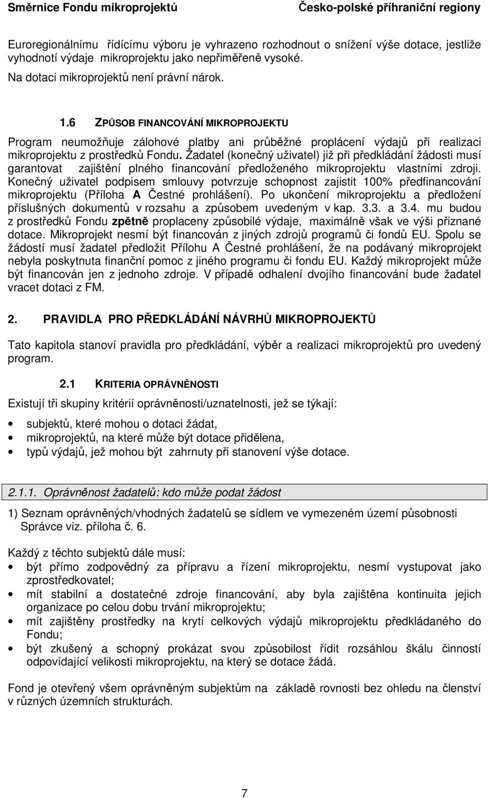 Žadatel (konečný uživatel) již při předkládání žádosti musí garantovat zajištění plného financování předloženého mikroprojektu vlastními zdroji.