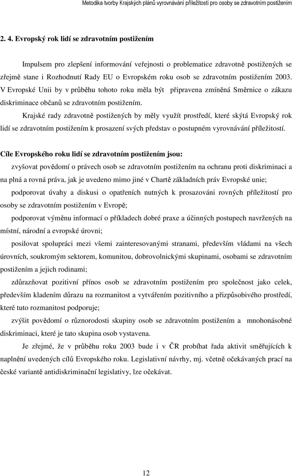 Krajské rady zdravotně postižených by měly využít prostředí, které skýtá Evropský rok lidí se zdravotním postižením k prosazení svých představ o postupném vyrovnávání příležitostí.