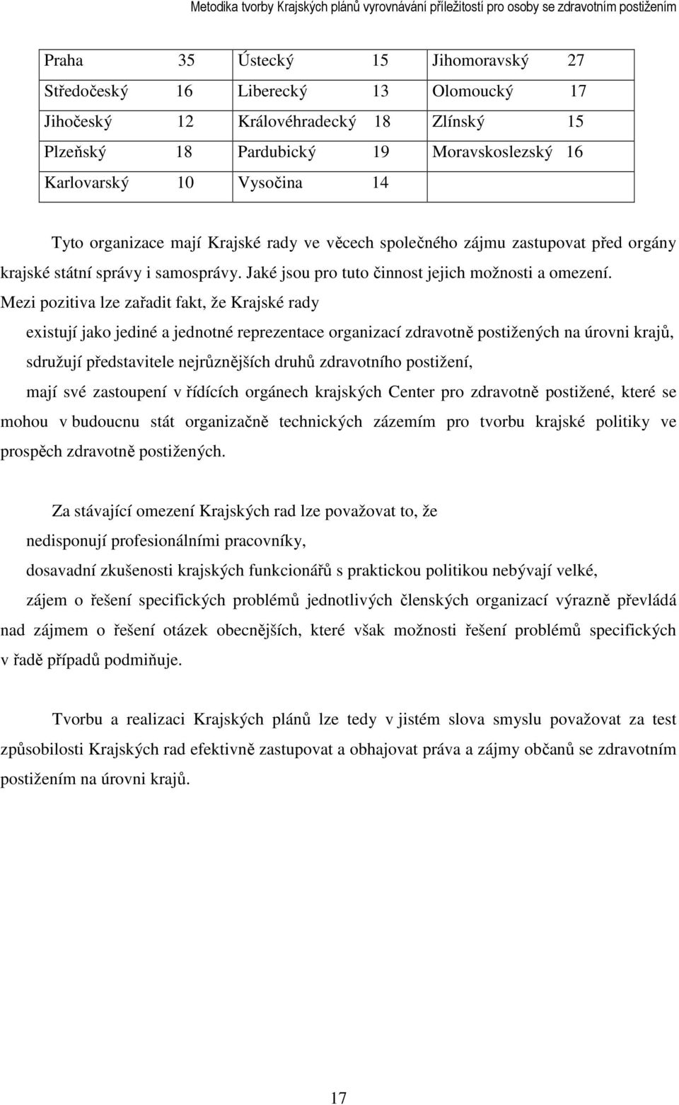 Mezi pozitiva lze zařadit fakt, že Krajské rady existují jako jediné a jednotné reprezentace organizací zdravotně postižených na úrovni krajů, sdružují představitele nejrůznějších druhů zdravotního