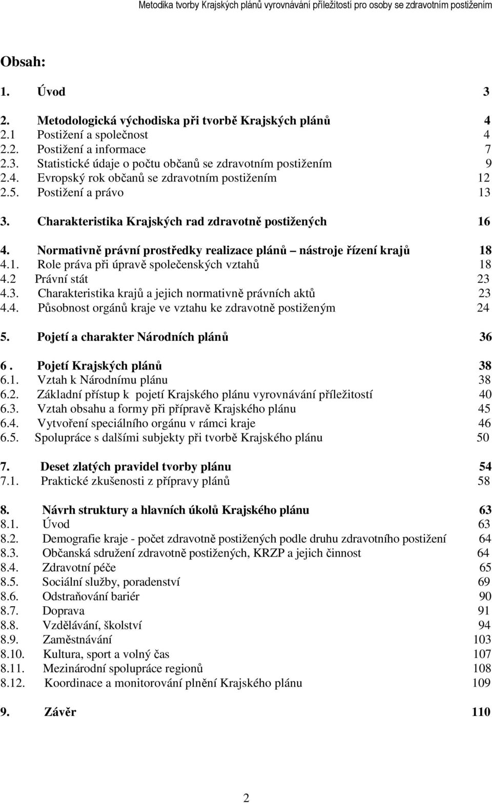 Normativně právní prostředky realizace plánů nástroje řízení krajů 18 4.1. Role práva při úpravě společenských vztahů 18 4.2 Právní stát 23 