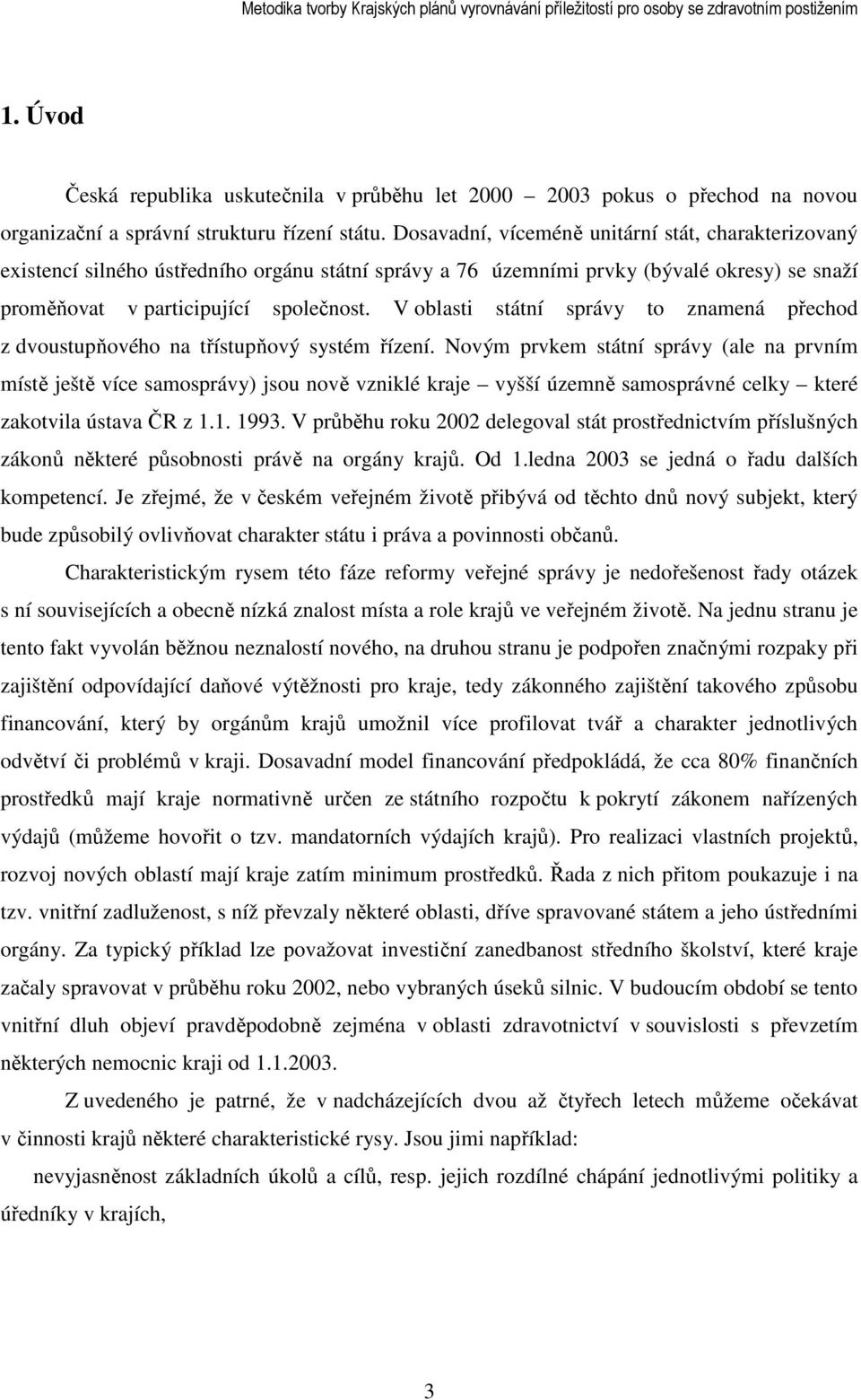 V oblasti státní správy to znamená přechod z dvoustupňového na třístupňový systém řízení.