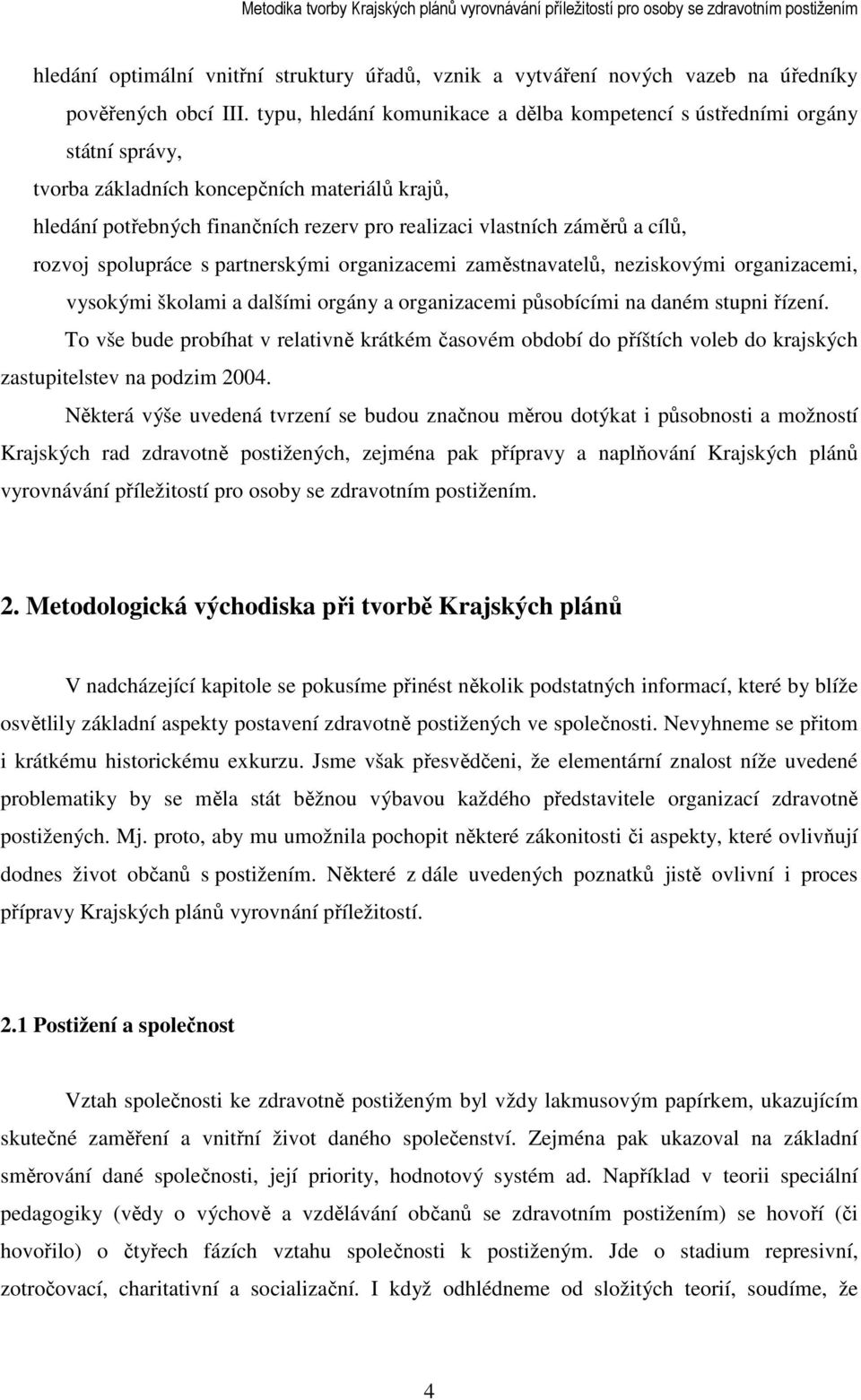 cílů, rozvoj spolupráce s partnerskými organizacemi zaměstnavatelů, neziskovými organizacemi, vysokými školami a dalšími orgány a organizacemi působícími na daném stupni řízení.