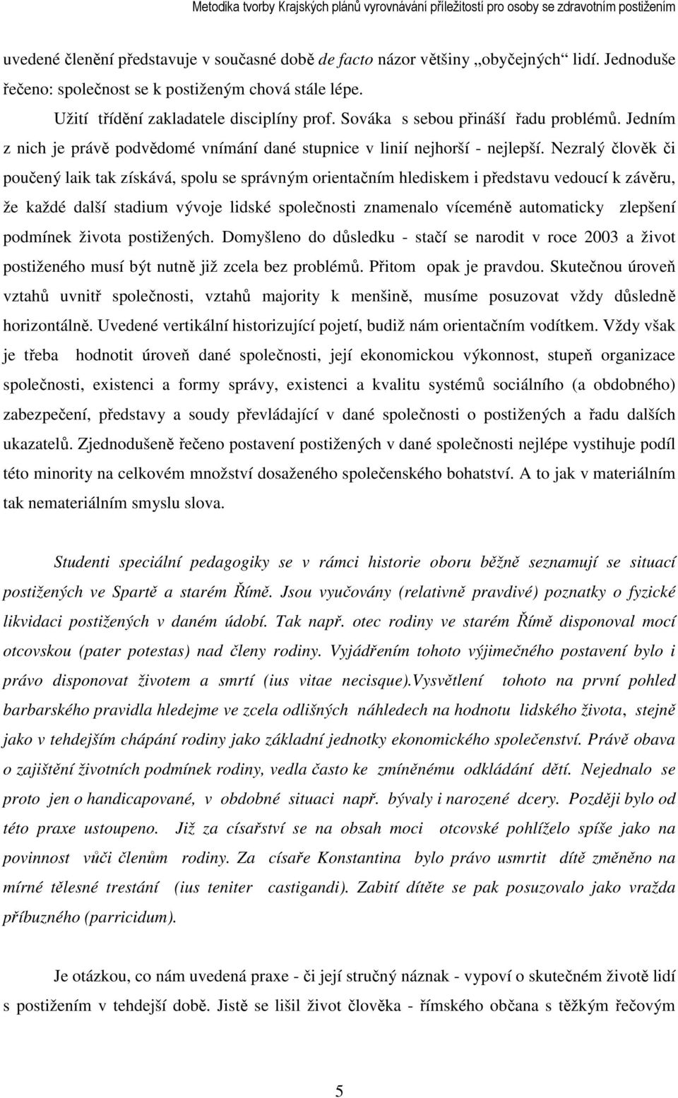 Nezralý člověk či poučený laik tak získává, spolu se správným orientačním hlediskem i představu vedoucí k závěru, že každé další stadium vývoje lidské společnosti znamenalo víceméně automaticky