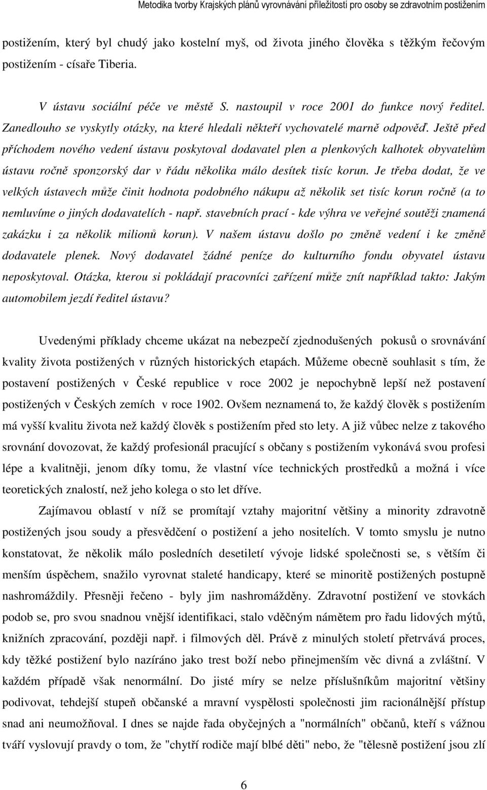 Ještě před příchodem nového vedení ústavu poskytoval dodavatel plen a plenkových kalhotek obyvatelům ústavu ročně sponzorský dar v řádu několika málo desítek tisíc korun.