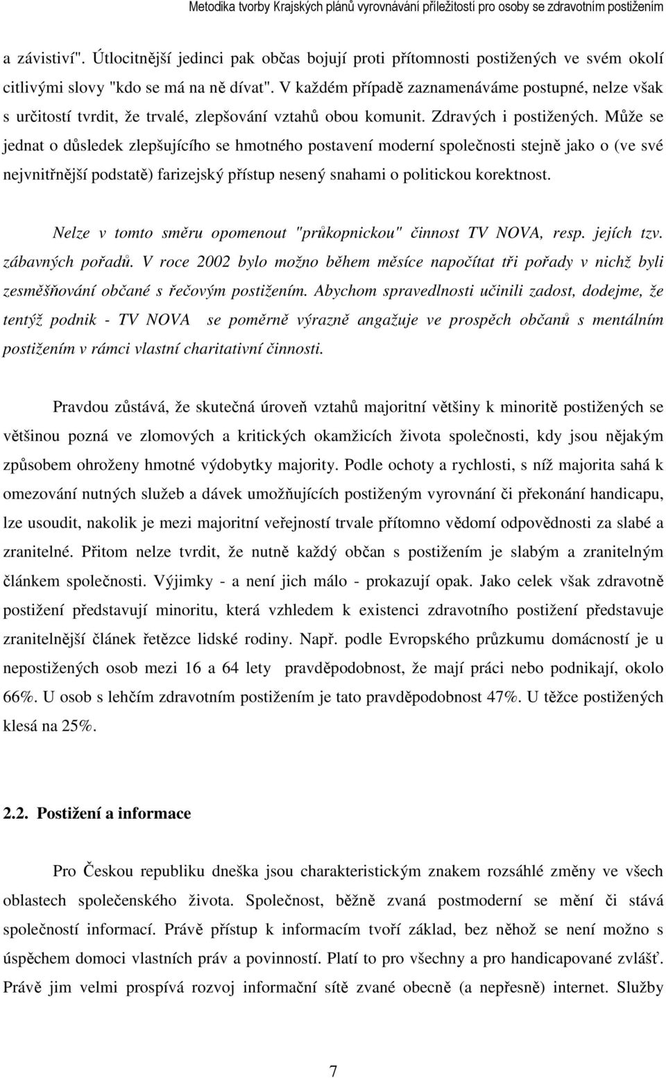 Může se jednat o důsledek zlepšujícího se hmotného postavení moderní společnosti stejně jako o (ve své nejvnitřnější podstatě) farizejský přístup nesený snahami o politickou korektnost.