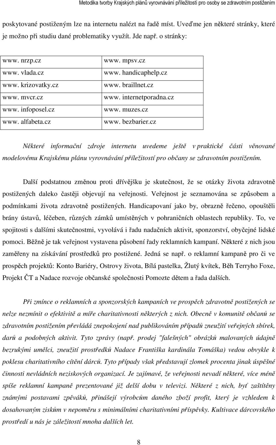 cz Některé informační zdroje internetu uvedeme ještě v praktické části věnované modelovému Krajskému plánu vyrovnávání příležitostí pro občany se zdravotním postižením.