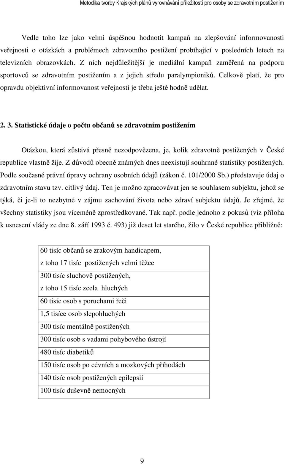 Celkově platí, že pro opravdu objektivní informovanost veřejnosti je třeba ještě hodně udělat. 2. 3.