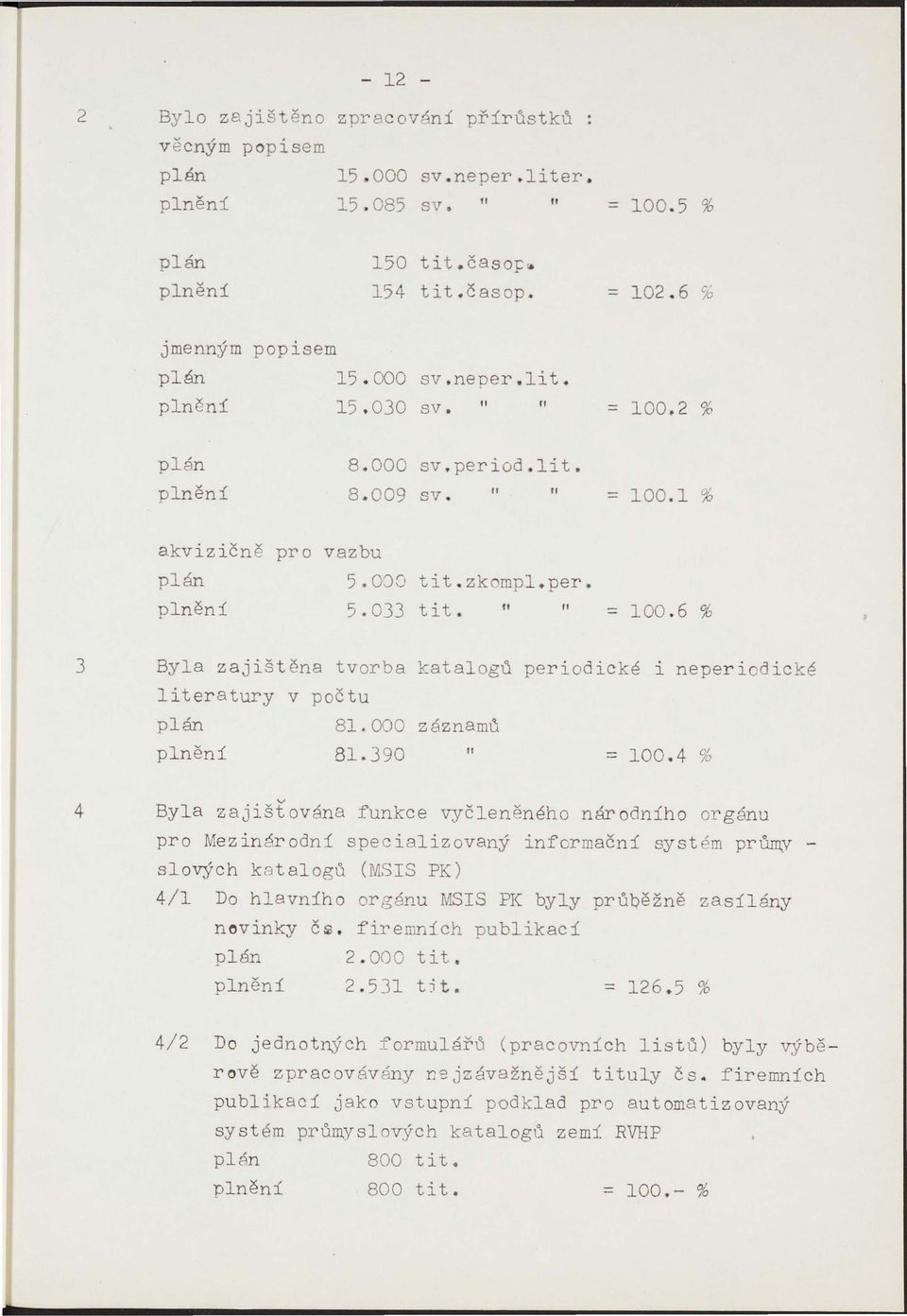 6 % 3 Byla zajištěna tvorba literatury v počtu plán 81.000 plnění 81.390 katalogů periodické l neperiodické záznamů fl = 100.